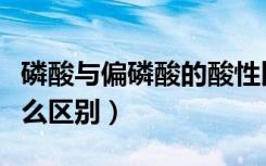 磷酸与偏磷酸的酸性比较（磷酸和偏磷酸有什么区别）