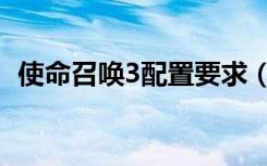 使命召唤3配置要求（使命召唤3配置要求）