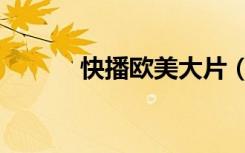 快播欧美大片（快播欧美大片）