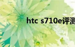 htc s710e评测（htc s710e）