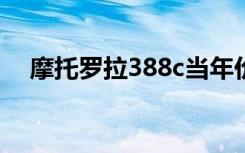 摩托罗拉388c当年价格（摩托罗拉388）