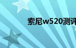 索尼w520测评（索尼w520）