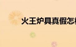 火王炉具真假怎样分（火王炉具）