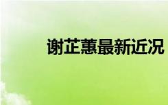 谢芷蕙最新近况（谢芷蕙艳照门）