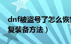 dnf被盗号了怎么恢复装备（dnf被盗号了恢复装备方法）
