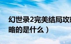 幻世录2完美结局攻略（幻世录2完美结局攻略的是什么）