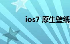 ios7 原生壁纸（ios7 0越狱）