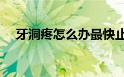 牙洞疼怎么办最快止疼（牙洞疼怎么办）