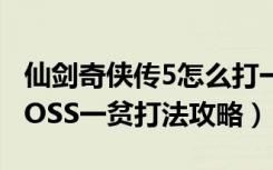 仙剑奇侠传5怎么打一贫（《仙剑奇侠传5》BOSS一贫打法攻略）