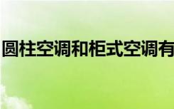 圆柱空调和柜式空调有什么区别空调如何选购