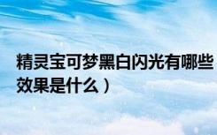 精灵宝可梦黑白闪光有哪些（精灵宝可梦黑白破坏死光技能效果是什么）