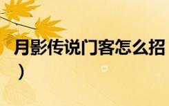 月影传说门客怎么招（《月影传说》门客升级）