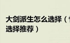大剑派生怎么选择（怪物猎人ol大剑派生路线选择推荐）