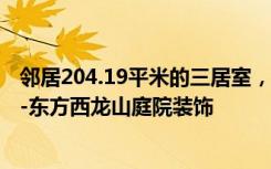 邻居204.19平米的三居室，全装修只用了26万。多划算啊！-东方西龙山庭院装饰
