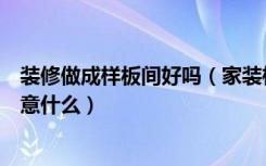 装修做成样板间好吗（家装样板间怎么样家装样板间时要注意什么）