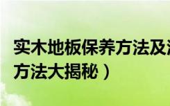 实木地板保养方法及注意事项（实木地板保养方法大揭秘）