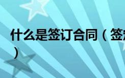 什么是签订合同（签定合同和签订合同的区别）