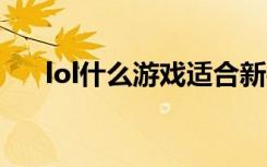 lol什么游戏适合新手（LOL什么游戏）