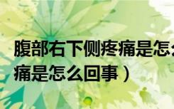 腹部右下侧疼痛是怎么回事男（腹部右下侧疼痛是怎么回事）