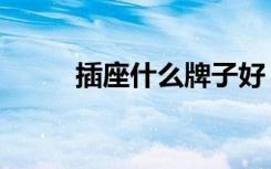 插座什么牌子好（如何选购插座）