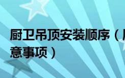 厨卫吊顶安装顺序（厨卫吊顶安装方法以及注意事项）