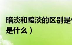 暗淡和黯淡的区别是什么（暗淡和黯淡的区别是什么）