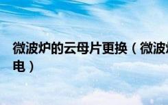 微波炉的云母片更换（微波炉如何更换云母片微波炉如何省电）