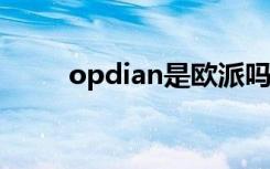 opdian是欧派吗（欧派品牌优势）