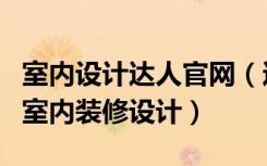 室内设计达人官网（达人室内设计网如何学习室内装修设计）