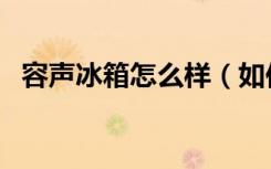 容声冰箱怎么样（如何选择以下两款冰箱）