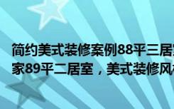简约美式装修案例88平三居室装修让家住的更舒服一些（我家89平二居室，美式装修风格，美翻了！-同汇花园装修）