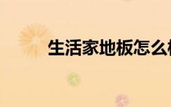 生活家地板怎么样（地板怎么选）