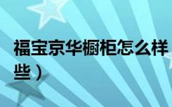 福宝京华橱柜怎么样（红木家具保养要点有哪些）