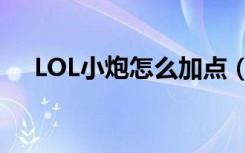 LOL小炮怎么加点（LOL小炮技能加点）