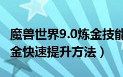 魔兽世界9.0炼金技能怎么冲（魔兽世界9.0炼金快速提升方法）