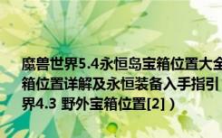 魔兽世界5.4永恒岛宝箱位置大全（周常宝箱攻略指南 魔兽5.4永恒岛宝箱位置详解及永恒装备入手指引 魔兽世界wow永恒岛宝箱坐标 魔兽世界4.3 野外宝箱位置[2]）