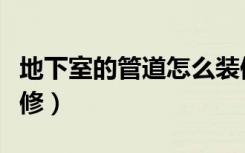 地下室的管道怎么装修（地下室的管道怎么装修）