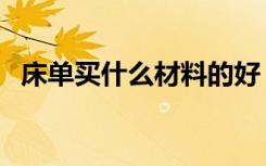 床单买什么材料的好（床单买什么牌子好）