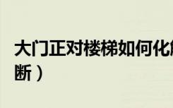 大门正对楼梯如何化解（大门正对楼梯如何隔断）