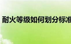 耐火等级如何划分标准（耐火等级如何划分）