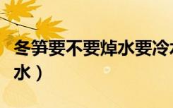 冬笋要不要焯水要冷水下锅吗（冬笋要不要焯水）