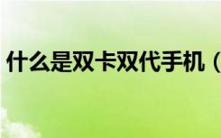 什么是双卡双代手机（什么是双卡双待手机）