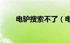 电驴搜索不了（电驴搜索不到资源）