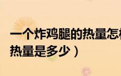 一个炸鸡腿的热量怎样消耗光（一个炸鸡腿的热量是多少）