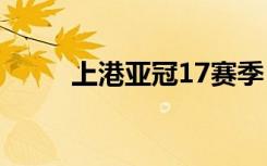 上港亚冠17赛季（上港亚冠出局）