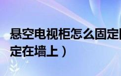 悬空电视柜怎么固定图解（悬空电视柜怎么固定在墙上）