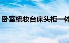卧室梳妆台床头柜一体（卧室梳妆台怎么放）
