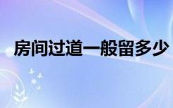 房间过道一般留多少（房间过道一般多宽）