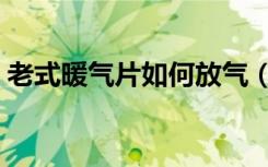 老式暖气片如何放气（老式暖气片如何放气）