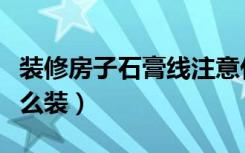 装修房子石膏线注意什么（装修房子石膏线怎么装）